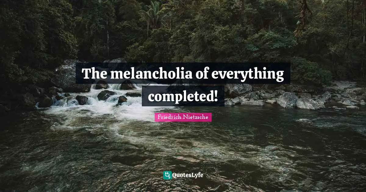The melancholia of everything completed!