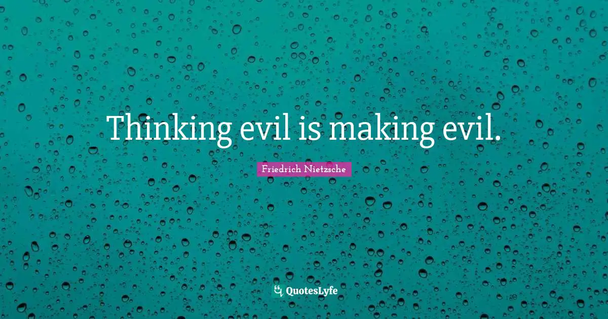 Thinking evil is making evil.