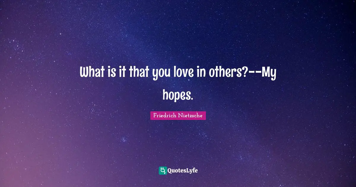 What is it that you love in others?--My hopes.