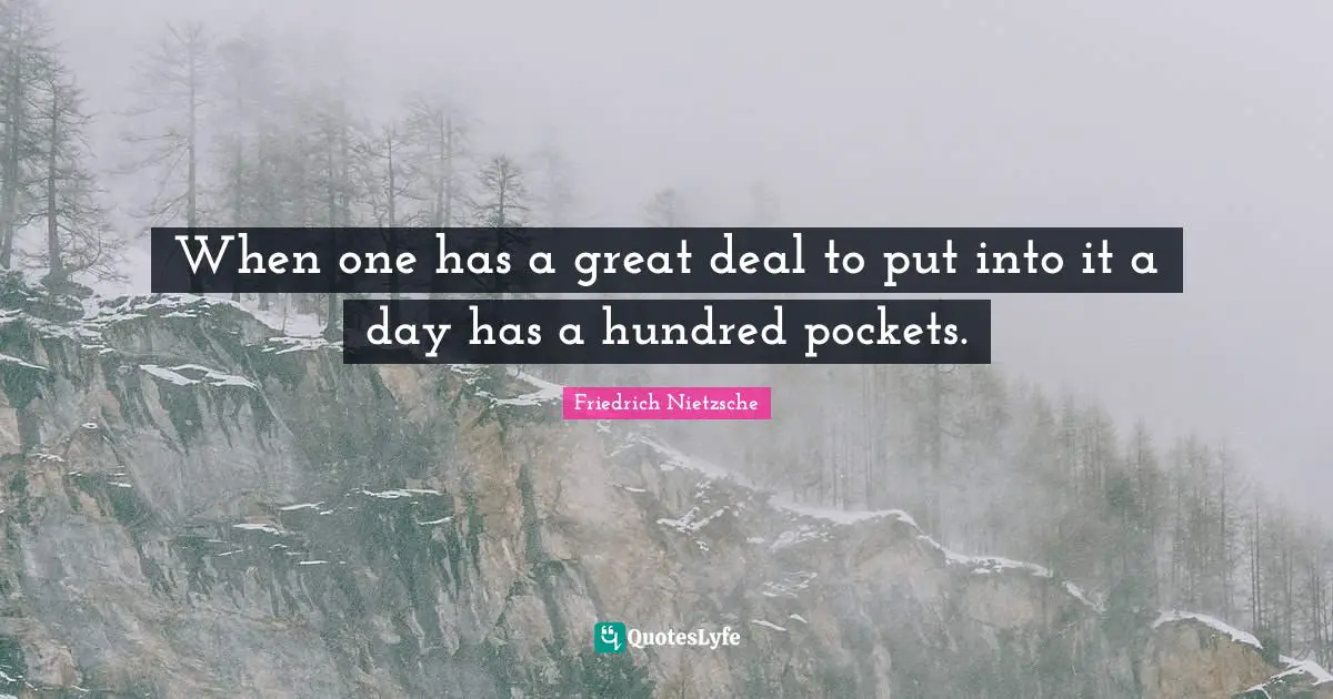 When one has a great deal to put into it a day has a hundred pockets.