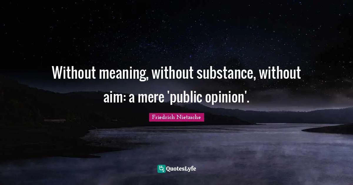 Without meaning, without substance, without aim: a mere 'public opinion'.