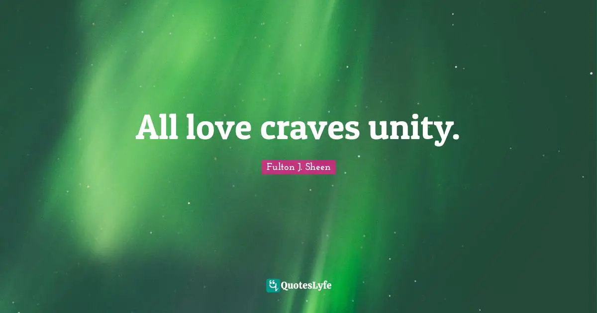 Crave Quotes: "All love craves unity."