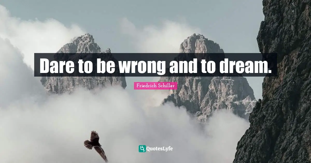 Friedrich Schiller Quotes: "Dare to be wrong and to dream."