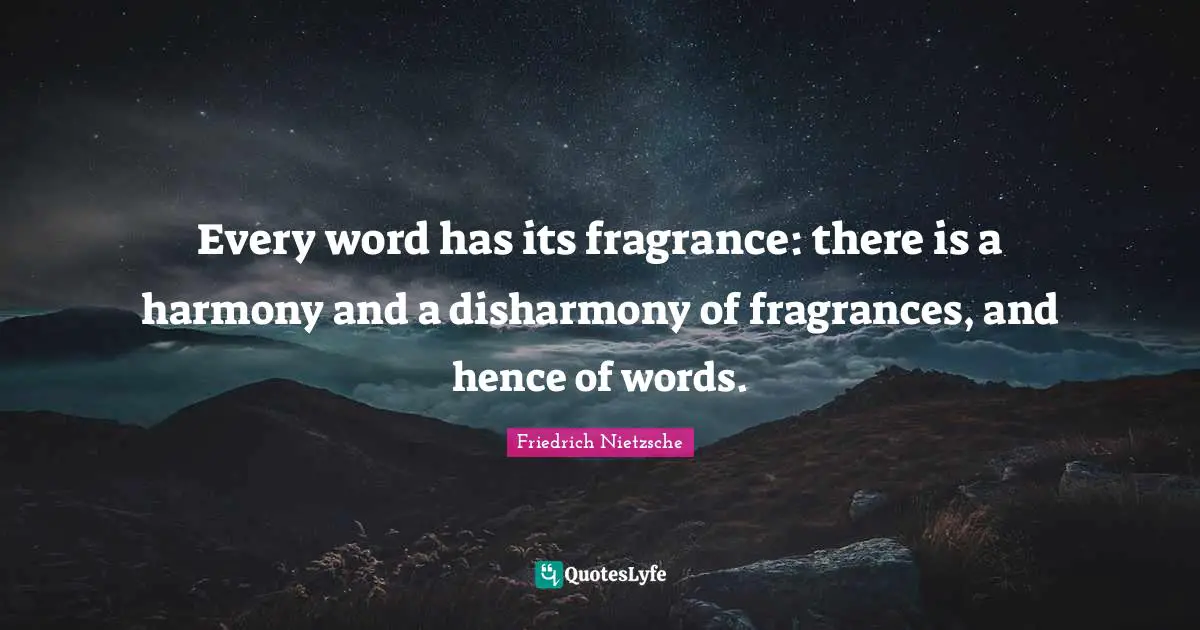 Every word has its fragrance: there is a harmony and a disharmony of fragrances, and hence of words.