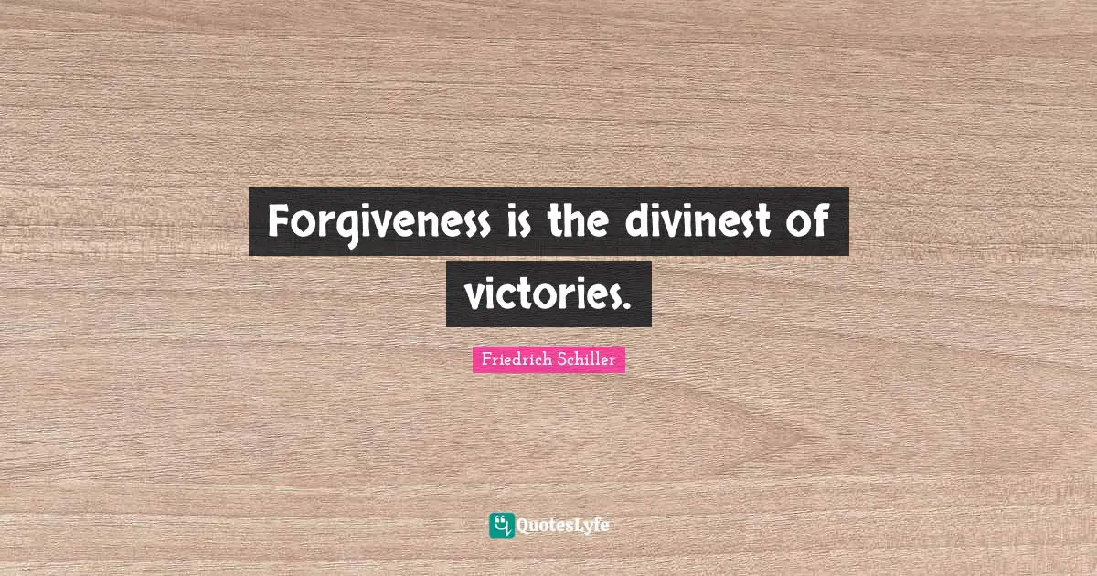 Forgiveness is the divinest of victories.