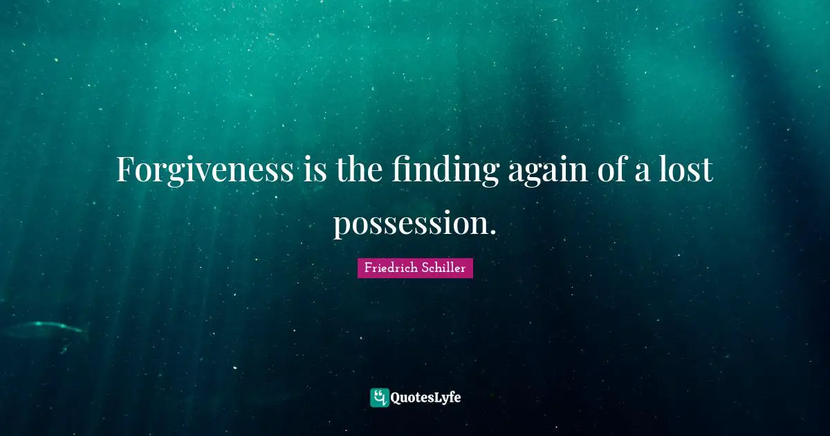 Forgiveness is the finding again of a lost possession.