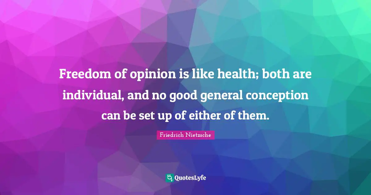 Freedom of opinion is like health; both are individual, and no good general conception can be set up of either of them.