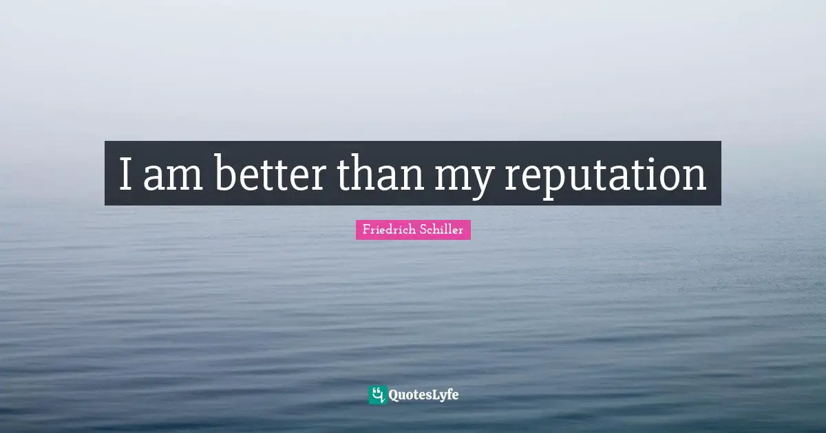 I am better than my reputation