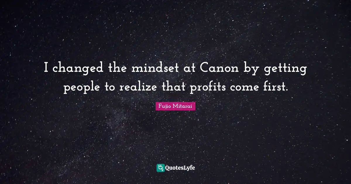 I changed the mindset at Canon by getting people to realize that profits come first.