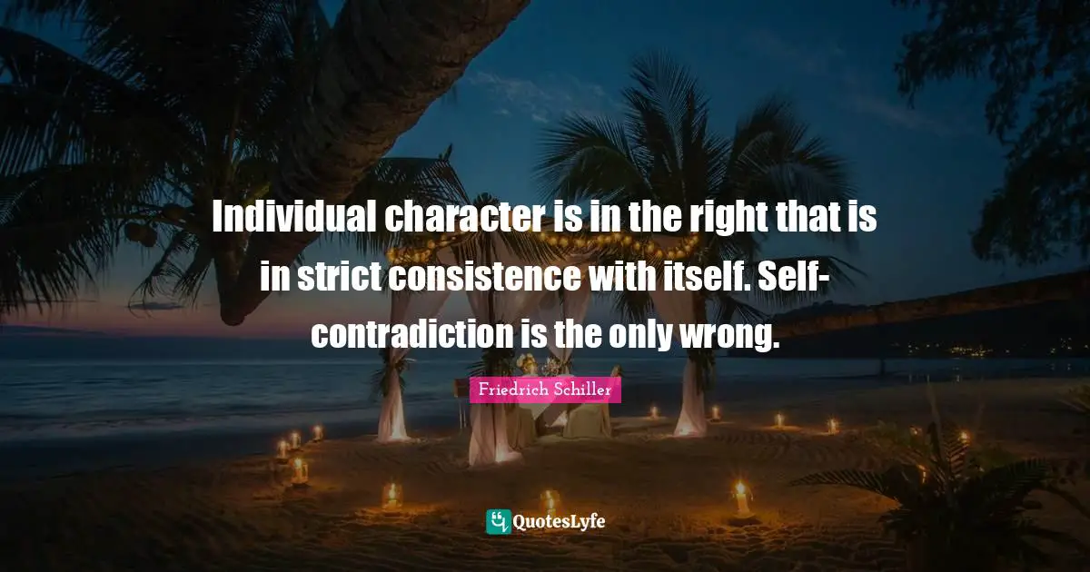 Individual character is in the right that is in strict consistence with itself. Self-contradiction is the only wrong.