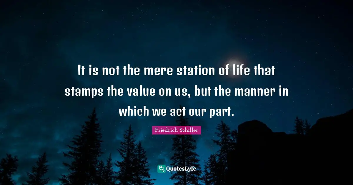 Stamps Quotes: "It is not the mere station of life that stamps the value on us, but the manner in which we act our part."