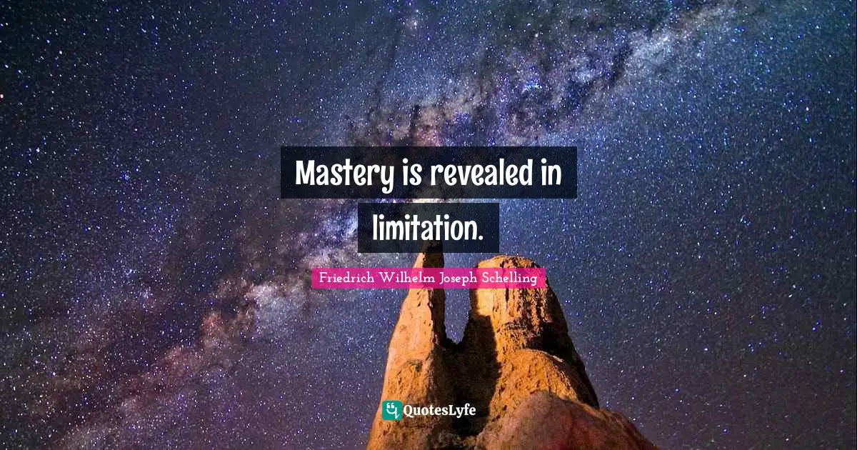 Limitation Quotes: "Mastery is revealed in limitation."