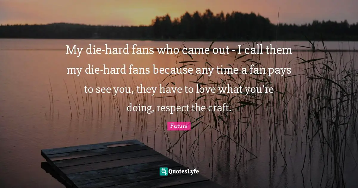 My die-hard fans who came out - I call them my die-hard fans because any time a fan pays to see you, they have to love what you're doing, respect the craft.