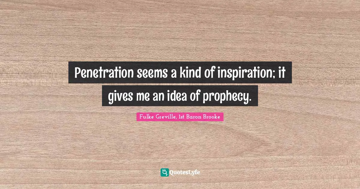 Penetration seems a kind of inspiration; it gives me an idea of prophecy.