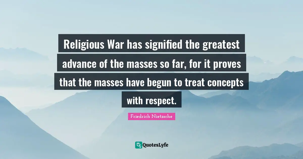 Religious War has signified the greatest advance of the masses so far, for it proves that the masses have begun to treat concepts with respect.