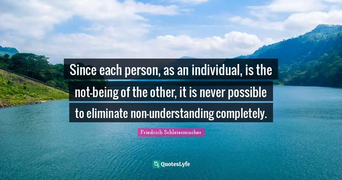 Since each person, as an individual, is the not-being of the other, it is never possible to eliminate non-understanding completely.