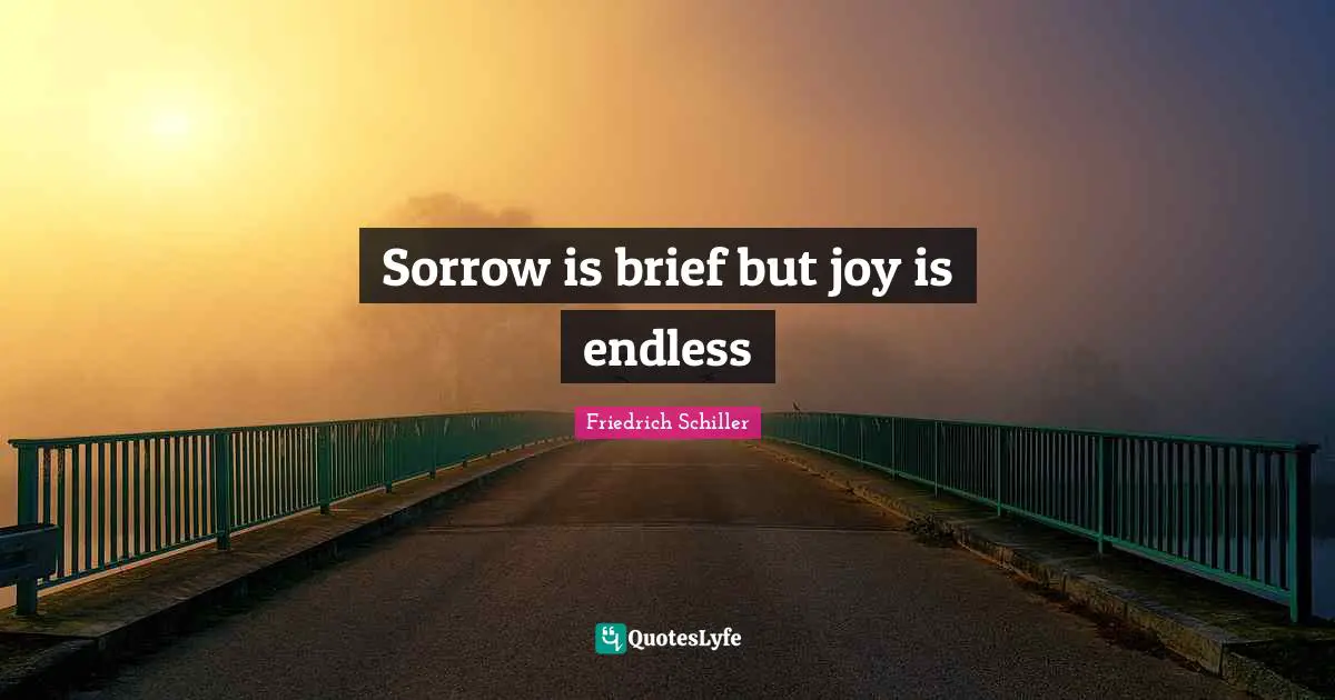 Sorrow is brief but joy is endless