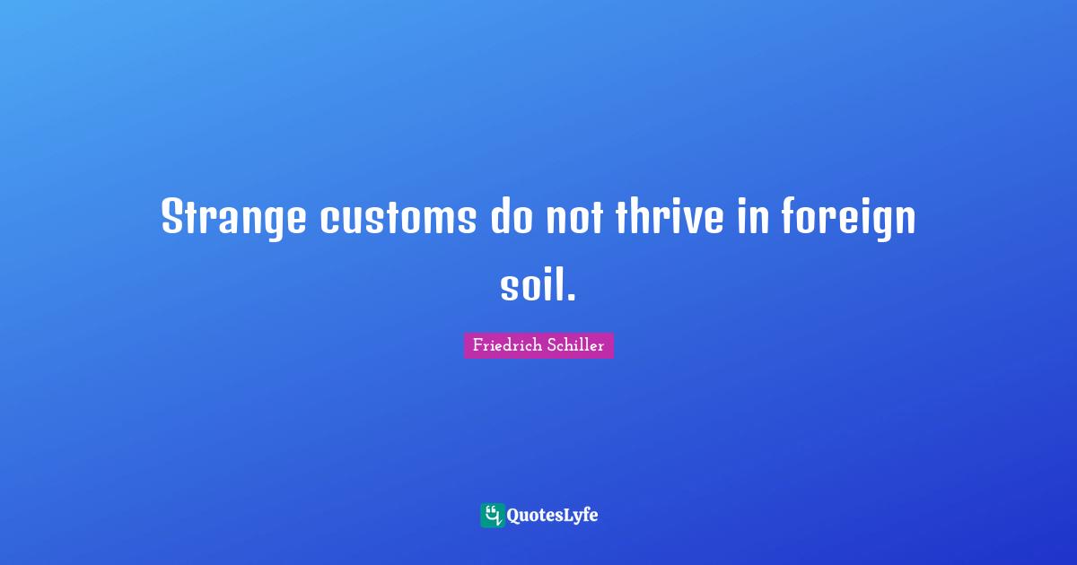 Strange customs do not thrive in foreign soil.