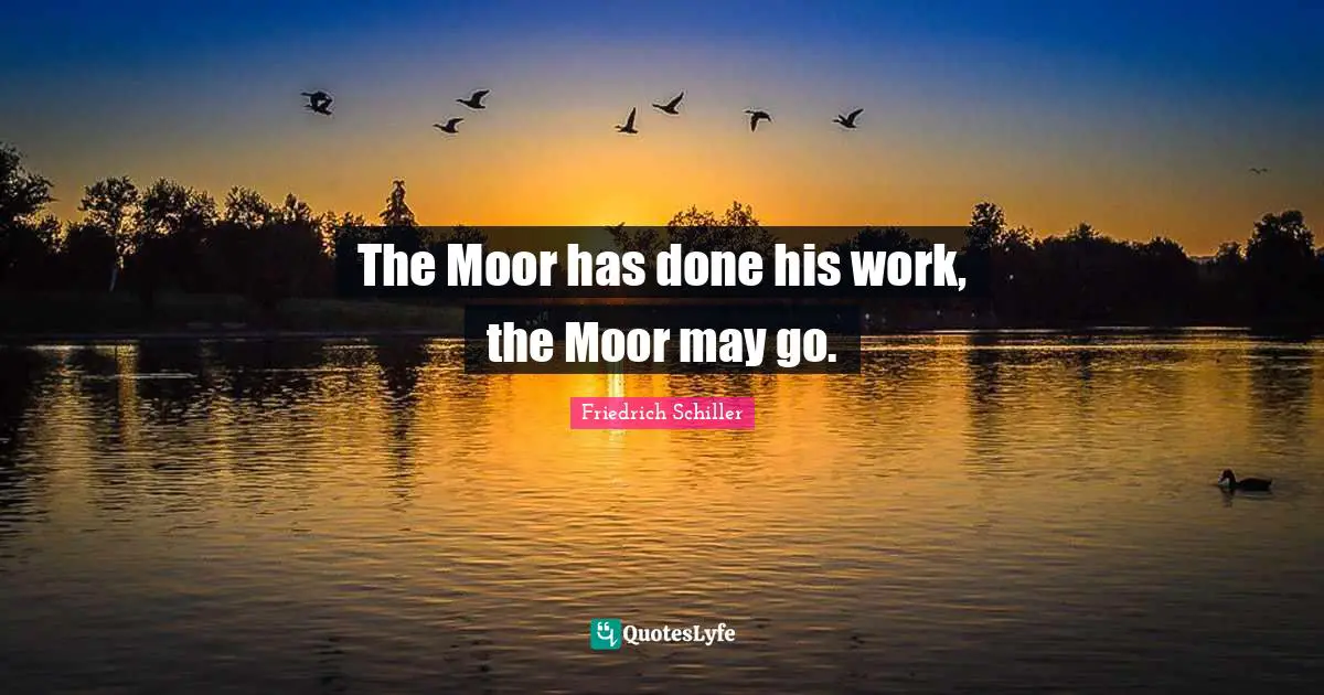 The Moor has done his work, the Moor may go.