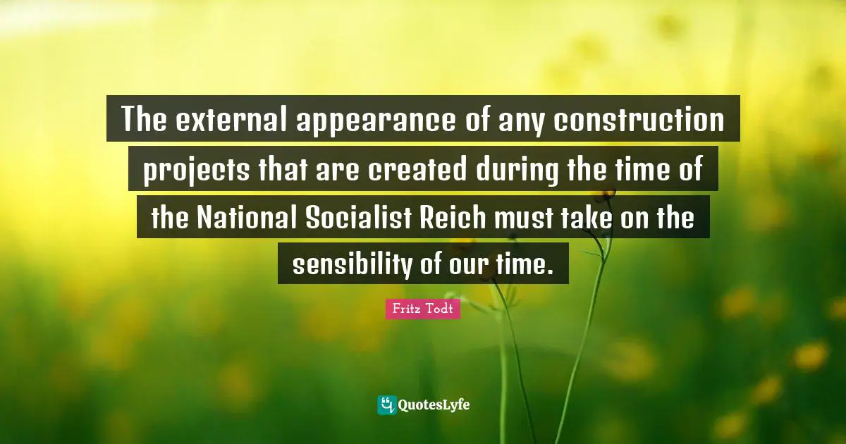 The external appearance of any construction projects that are created during the time of the National Socialist Reich must take on the sensibility of our time.