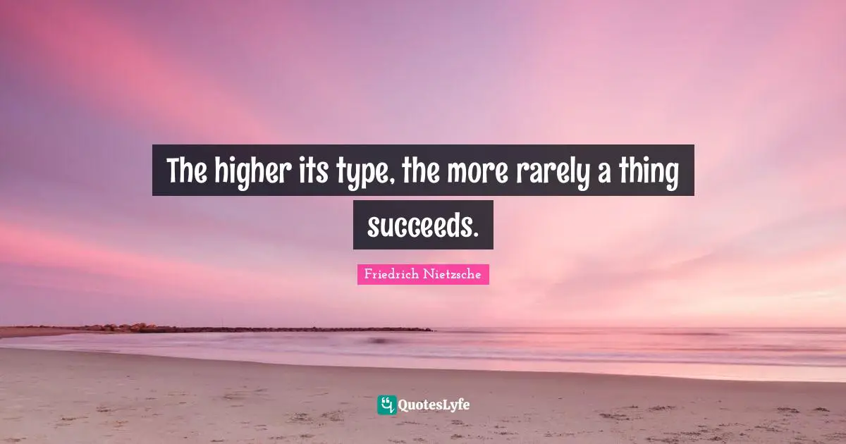 The higher its type, the more rarely a thing succeeds.