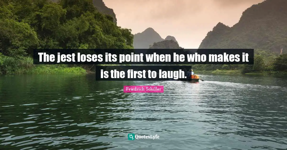 Jest Quotes: "The jest loses its point when he who makes it is the first to laugh."