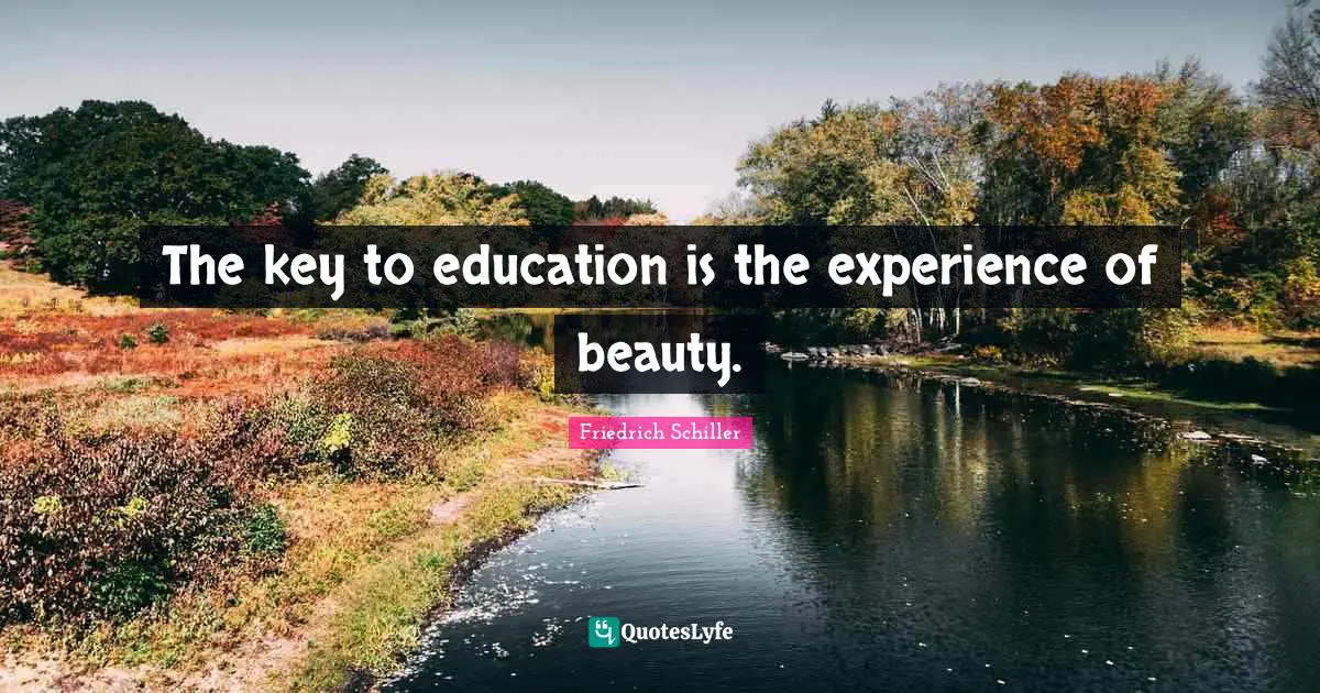 The key to education is the experience of beauty.