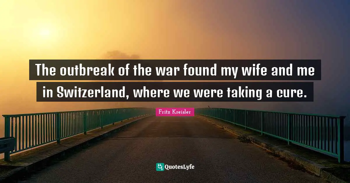 The outbreak of the war found my wife and me in Switzerland, where we were taking a cure.