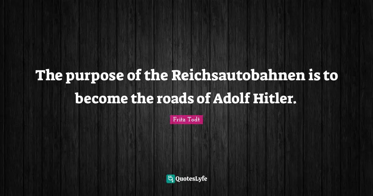 The purpose of the Reichsautobahnen is to become the roads of Adolf Hitler.
