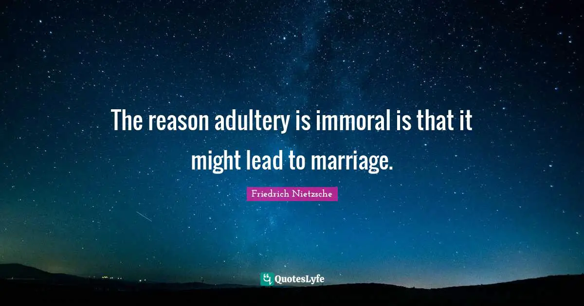 Adultery Quotes: "The reason adultery is immoral is that it might lead to marriage."