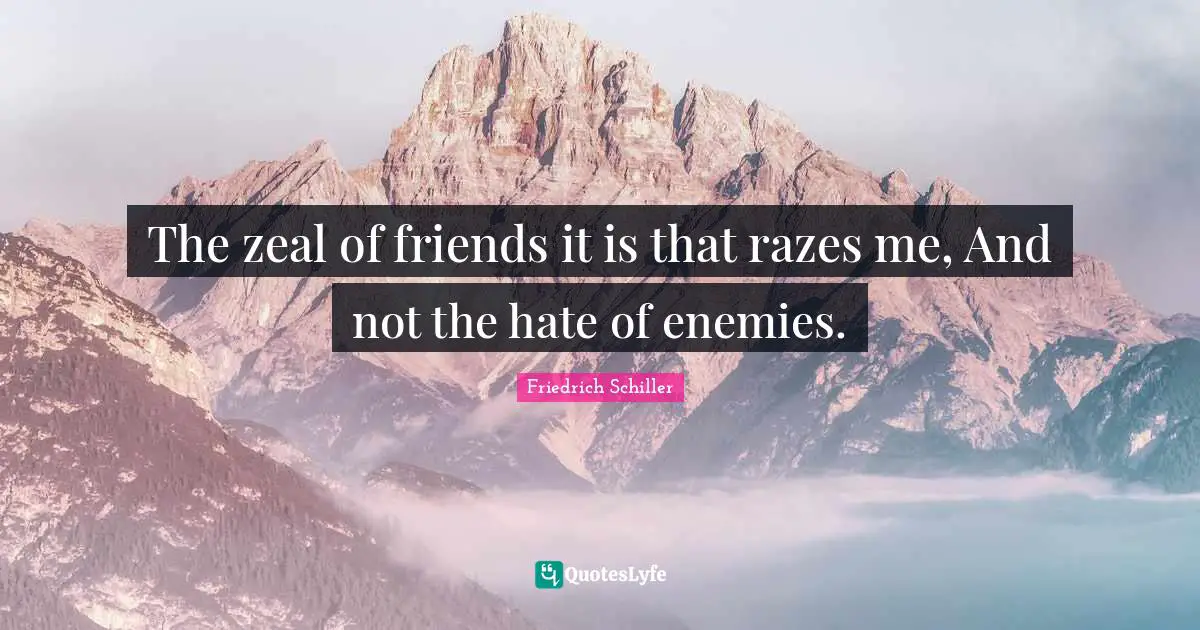 Enemy Friends Quotes: "The zeal of friends it is that razes me, And not the hate of enemies."
