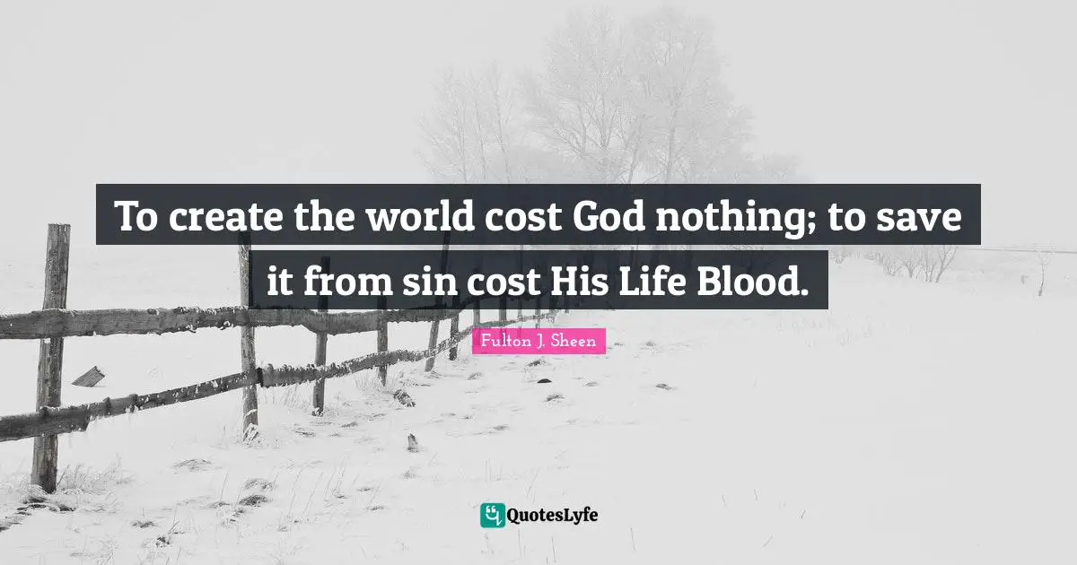 To create the world cost God nothing; to save it from sin cost His Life Blood.