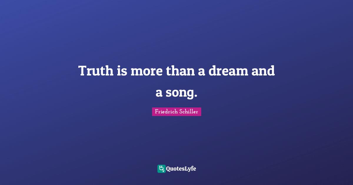 Truth is more than a dream and a song.
