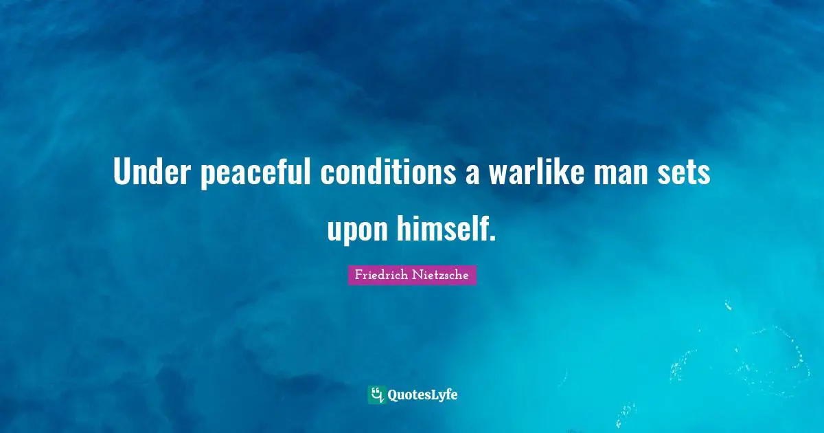Under peaceful conditions a warlike man sets upon himself.