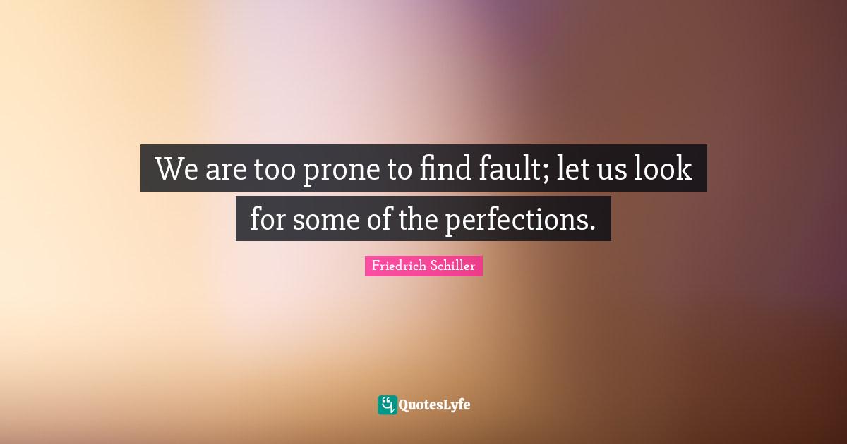 We are too prone to find fault; let us look for some of the perfections.
