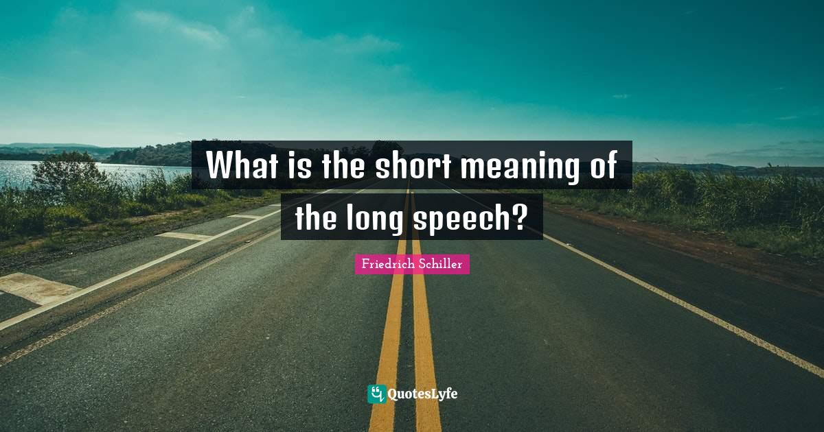 What is the short meaning of the long speech?... Quote by Friedrich
