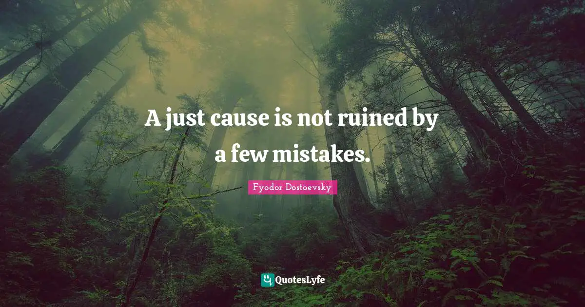 A just cause is not ruined by a few mistakes.