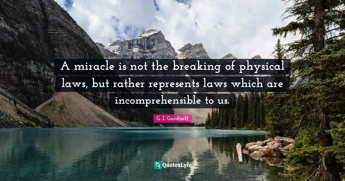 A miracle is not the breaking of physical laws, but rather represents laws which are incomprehensible to us.