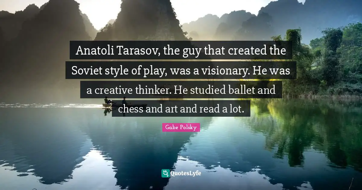Anatoli Tarasov, the guy that created the Soviet style of play, was a visionary. He was a creative thinker. He studied ballet and chess and art and read a lot.