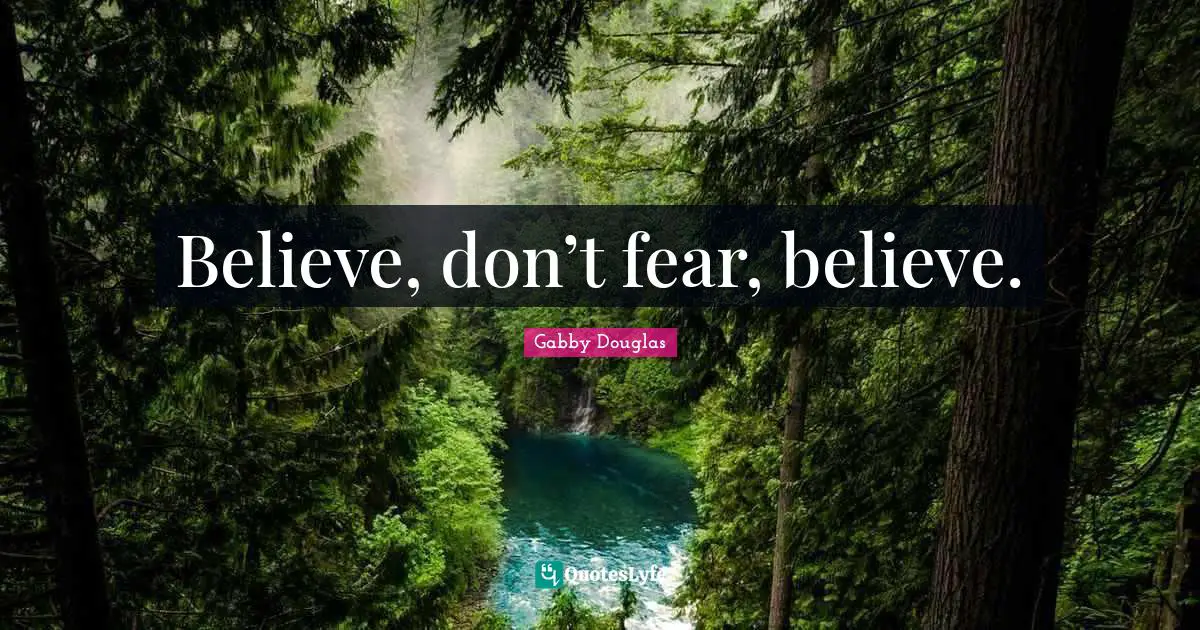 Believe, don’t fear, believe.