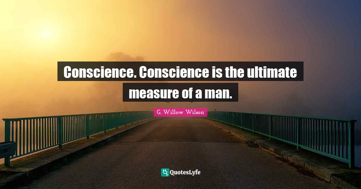 G. Willow Wilson Quotes: "Conscience. Conscience is the ultimate measure of a man."
