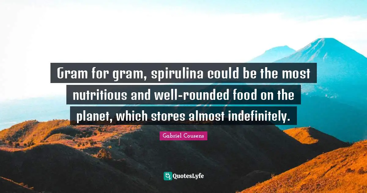 Gram for gram, spirulina could be the most nutritious and well-rounded food on the planet, which stores almost indefinitely.