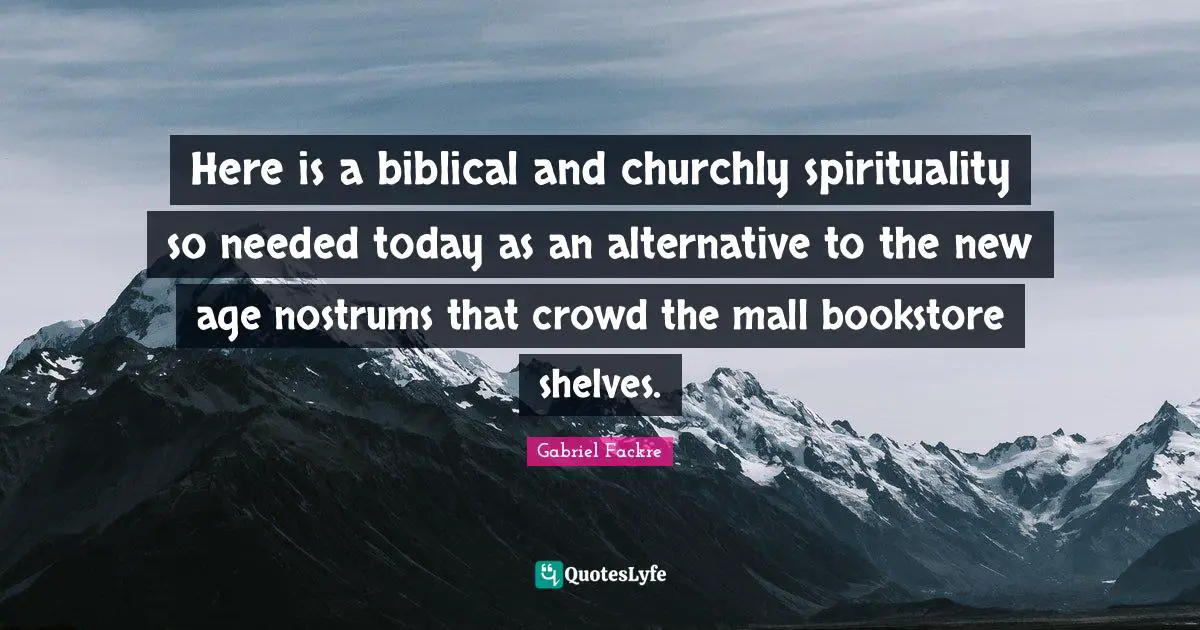 Bookstores Quotes: "Here is a biblical and churchly spirituality so needed today as an alternative to the new age nostrums that crowd the mall bookstore shelves."