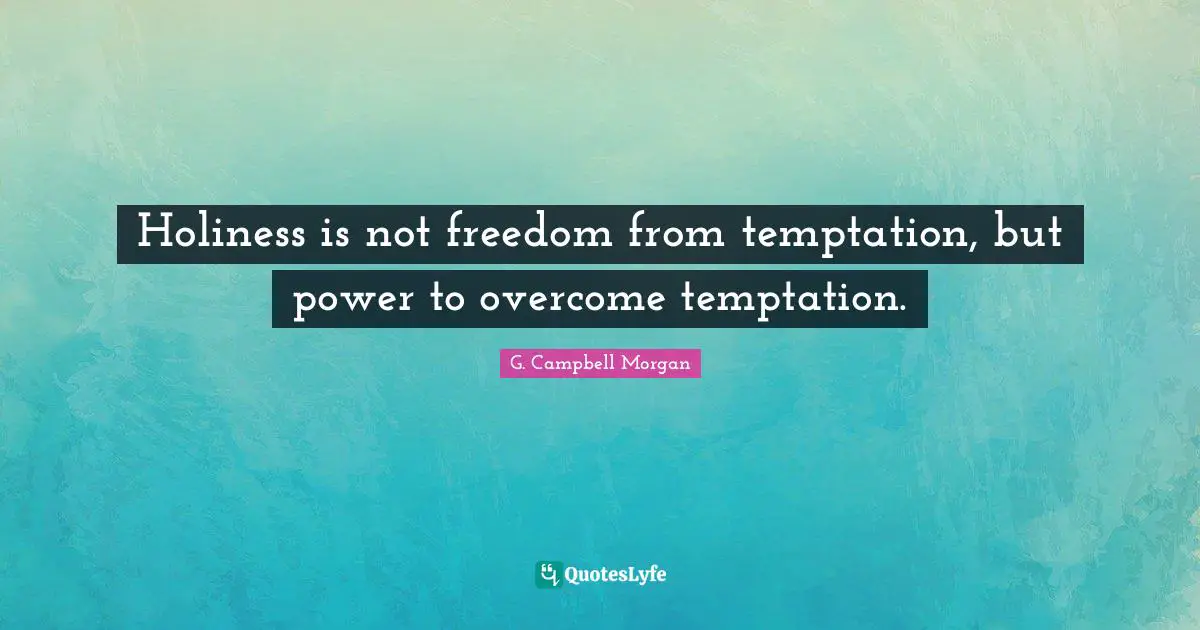 J.P. Morgan Quotes: "Holiness is not freedom from temptation, but power to overcome temptation."