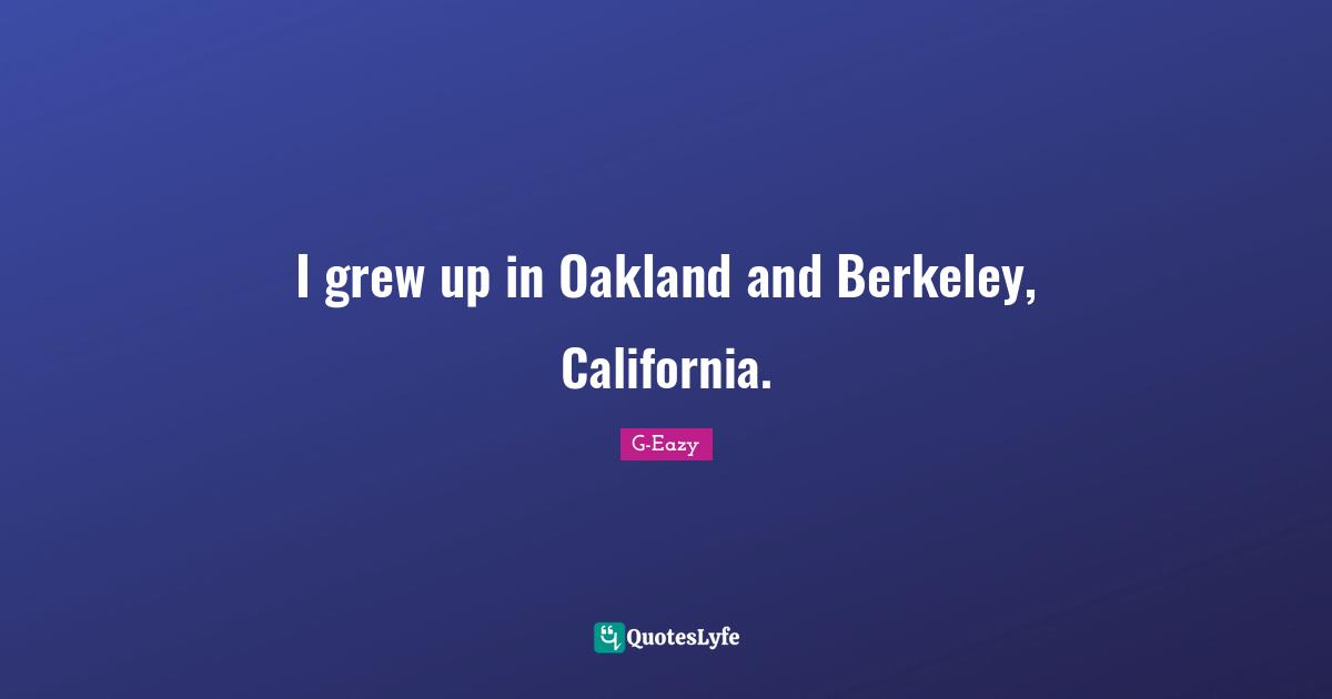 I grew up in Oakland and Berkeley, California.