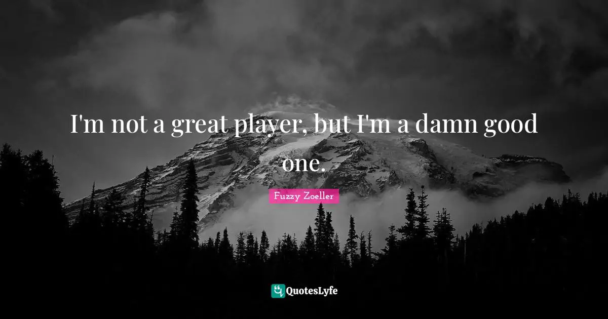 Fuzzy Zoeller Quotes: "I'm not a great player, but I'm a damn good one."