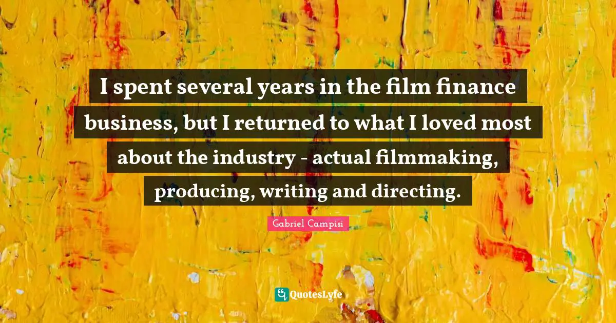 I spent several years in the film finance business, but I returned to what I loved most about the industry - actual filmmaking, producing, writing and directing.