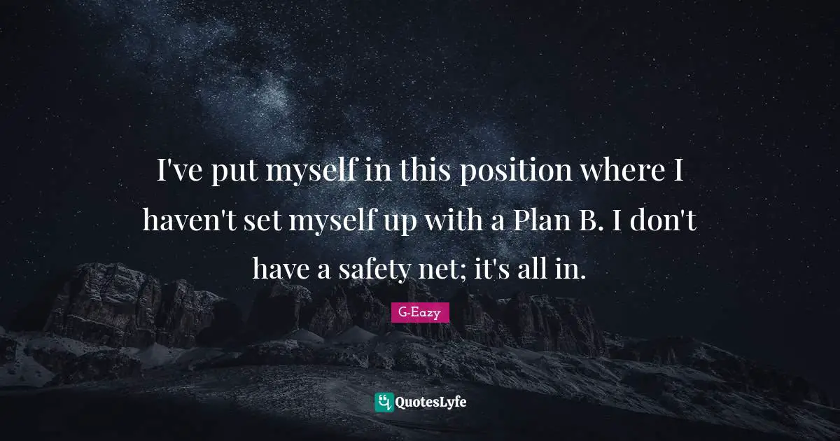 Safety Quotes: "I've put myself in this position where I haven't set myself up with a Plan B. I don't have a safety net; it's all in."