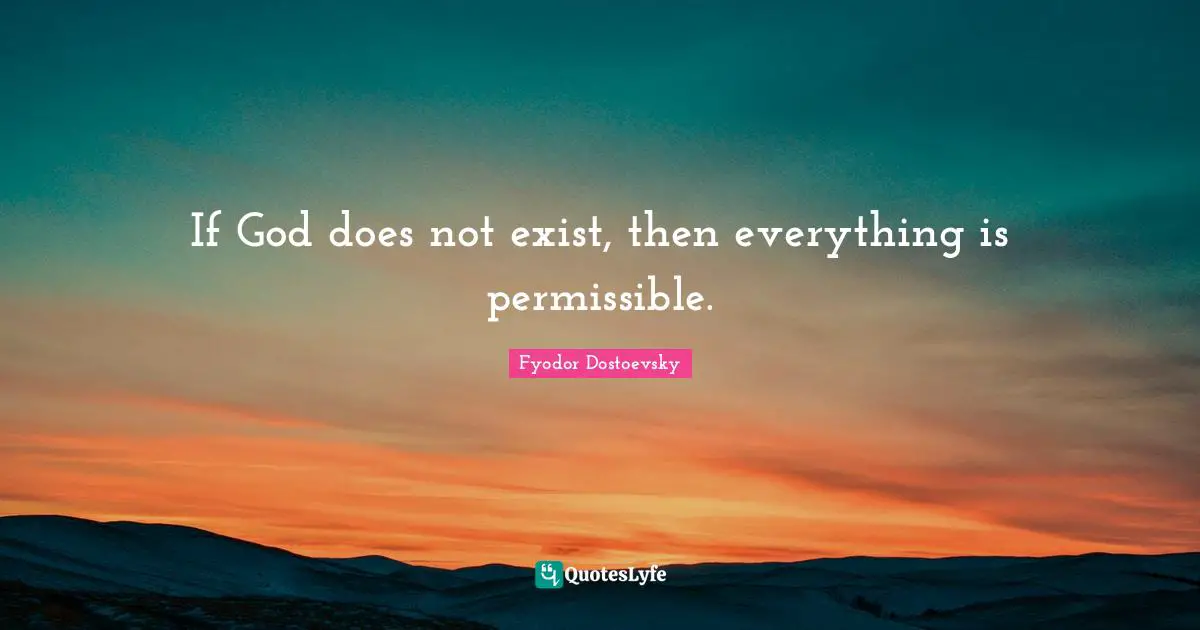 Fyodor Dostoevsky Quotes: "If God does not exist, then everything is permissible."