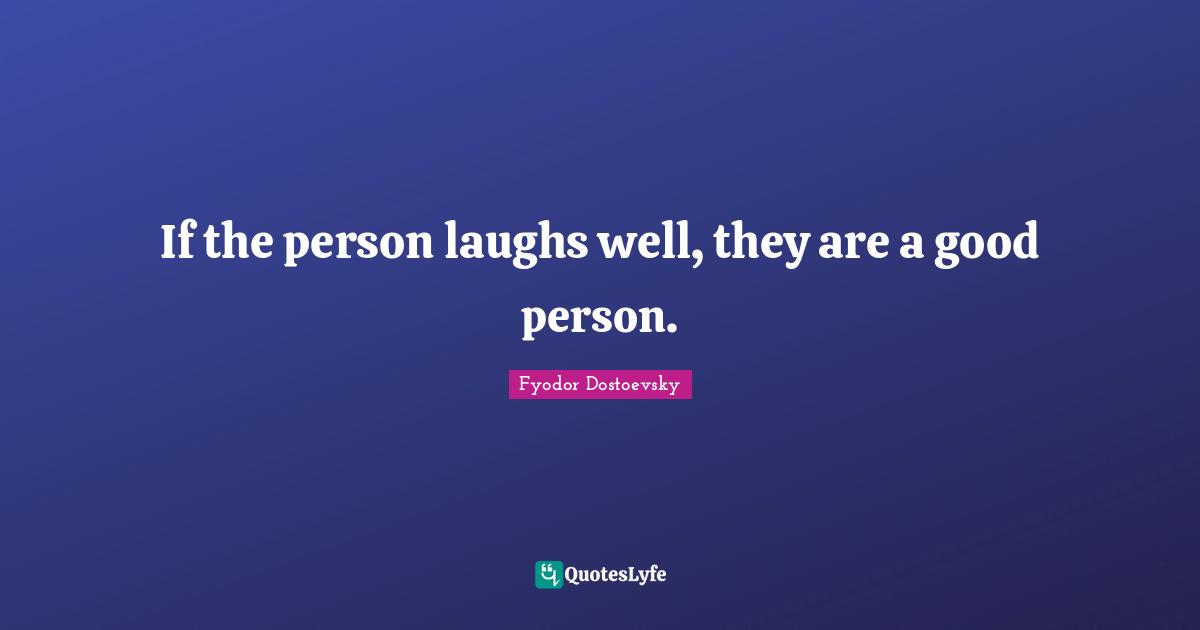 If the person laughs well, they are a good person.
